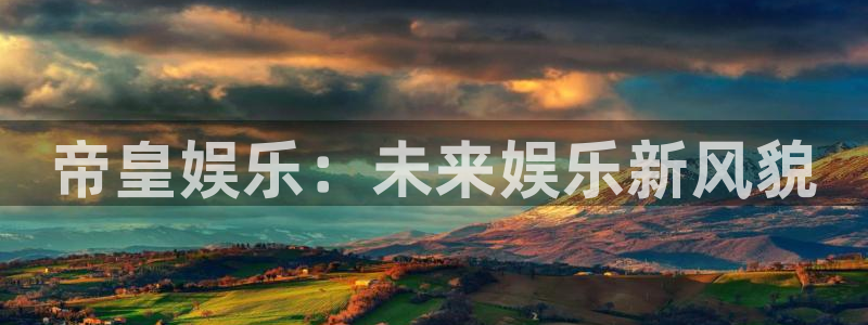 好彩运2体育：帝皇娱乐：未来娱乐新风貌