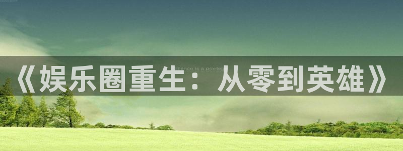 好彩运2登录入口：《娱乐圈重生：从零到英雄》