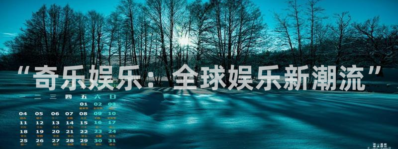 好彩运体育2官网入口：“奇乐娱乐：全球娱乐新潮流”
